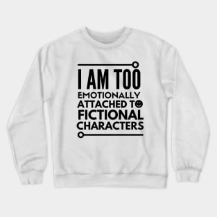 I am too emotionally attached to fictional characters Crewneck Sweatshirt